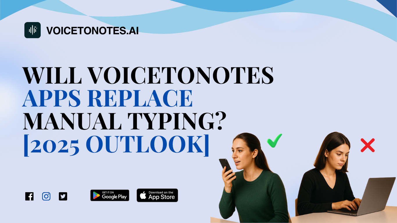 Will Voice-to-Notes Apps Replace Manual Typing? [2025 Outlook]